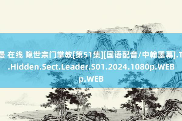 动漫 在线 隐世宗门掌教[第51集][国语配音/中翰墨幕].The.Hidden.Sect.Leader.S01.2024.1080p.WEB