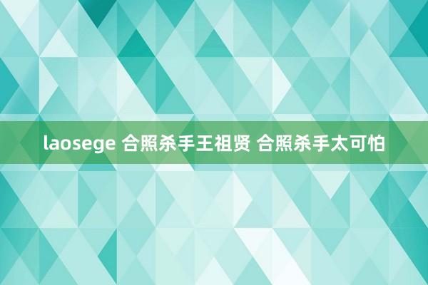 laosege 合照杀手王祖贤 合照杀手太可怕